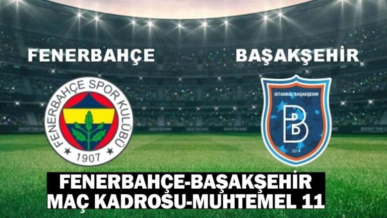 F.Bahçe – Başakşehir olası 11: F.Bahçe-Başakşehir maçı ne zaman, saat kaçta, hangi kanalda yapılacak?